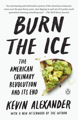 Burn the Ice: The American Culinary Revolution and Its End by Alexander, Kevin