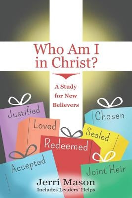 Who Am I in Christ?: A Study for New Believers by Mason, Jerri