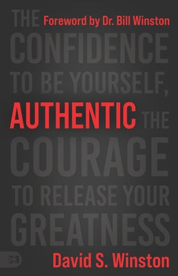 Authentic: The Confidence to Be Yourself, the Courage to Release Your Greatness by Winston, David