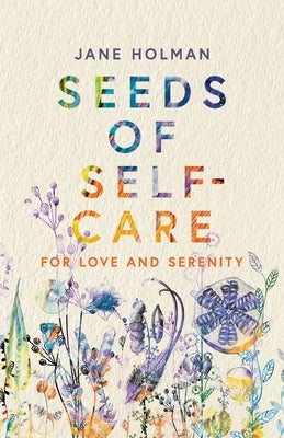 Seeds of Self-Care: For Love and Serenity by Holman, Jane