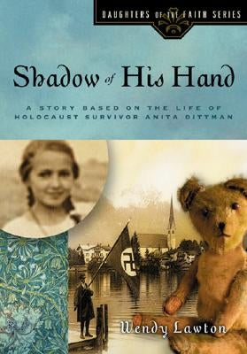 Shadow of His Hand: A Story Based on the Life of Holocaust Survivor Anita Dittman by Lawton, Wendy