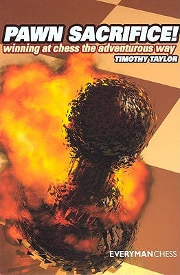 Pawn Sacrifice!: Winning at Chess the Adventurous Way by Taylor, Timothy