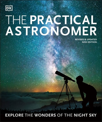 The Practical Astronomer: Explore the Wonders of the Night Sky by Gater, Will