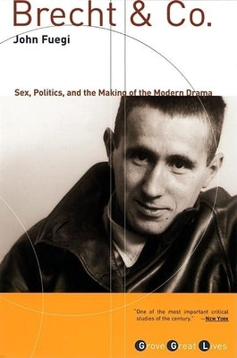 Brecht and Co.: Sex, Politics, and the Making of the Modern Drama by Fuegi, John