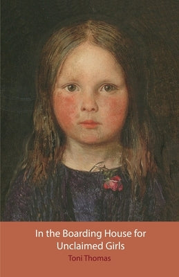 In the Boarding House for Unclaimed Girls by Thomas, Toni