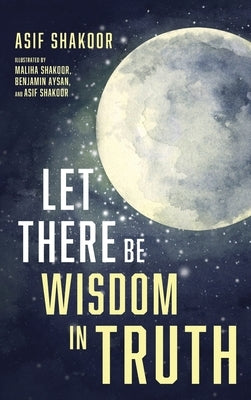 Let There Be Wisdom in Truth by Shakoor, Asif