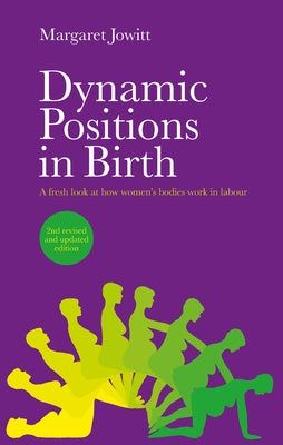 Dynamic Positions in Birth: A Fresh Look at How Women's Bodies Work in Labour by Jowitt, Margaret