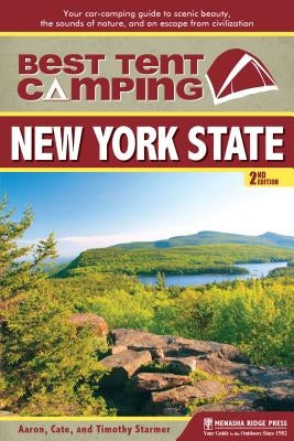 Best Tent Camping: New York State: Your Car-Camping Guide to Scenic Beauty, the Sounds of Nature, and an Escape from Civilization by Starmer, Catharine