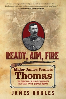 Ready Aim Fire: Major James Francis Thomas: The Fourth Victim in the Execution of Lieutenant Harry "Breaker" Morant by Unkles, James