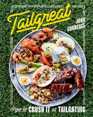 Tailgreat: How to Crush It at Tailgating [a Cookbook] by Currence, John