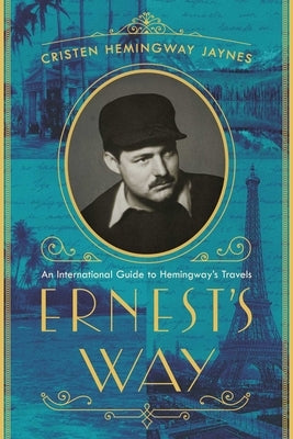 Ernest's Way: An International Journey Through Hemingway's Life by Hemingway Jaynes, Cristen
