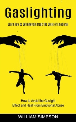 Gaslighting: Learn How to Definitevely Break the Cycle of Emotional (How to Avoid the Gaslight Effect and Heal From Emotional Abuse by Simpson, William