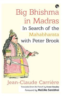 Big Bhishma in Madras: In Search of the Mahabharata with Peter Brook by Carrière, Jean-Claude
