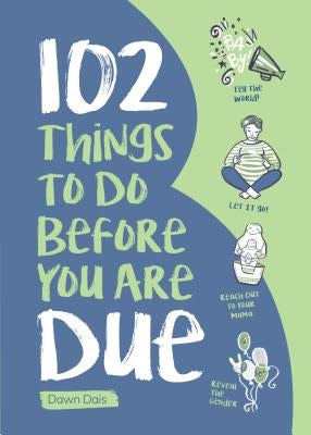 102 Things to Do Before You Are Due by Dais, Dawn