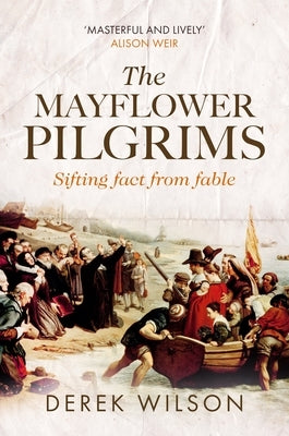 The Mayflower Pilgrims: Sifting Fact from Fable by Wilson, Derek