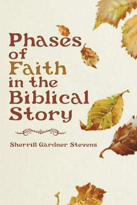 Phases of Faith in the Biblical Story by Stevens, Sherrill