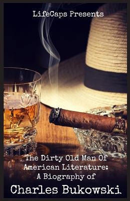 The Dirty Old Man Of American Literature: A Biography of Charles Bukowski by Paul, Brody