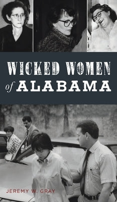 Wicked Women of Alabama by Gray, Jeremy W.