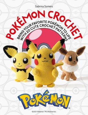 Pokémon Crochet: Bring Your Favorite Pokémon to Life with 20 Cute Crochet Patterns by Somers, Sabrina
