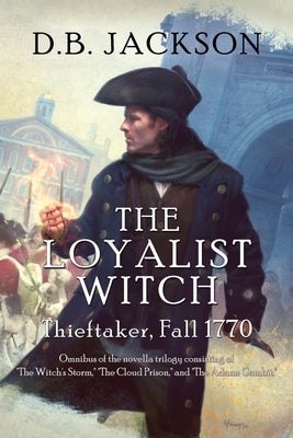 The Loyalist Witch: Thieftaker, Fall 1770 by Jackson, D. B.