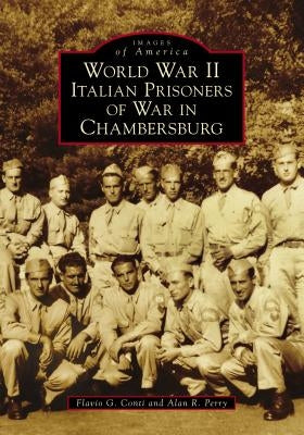 World War II Italian Prisoners of War in Chambersburg by Conti, Flavio G.