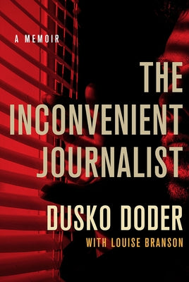The Inconvenient Journalist: A Memoir by Doder, Dusko