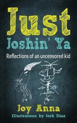 Just Joshin' Ya: Reflections of an uncensored kid by Anna, Joy