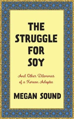 The Struggle for Soy: And Other Dilemmas of a Korean Adoptee by Sound, Megan