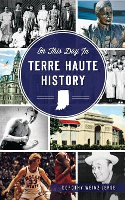On This Day in Terre Haute History by Jerse, Dorothy Weinz