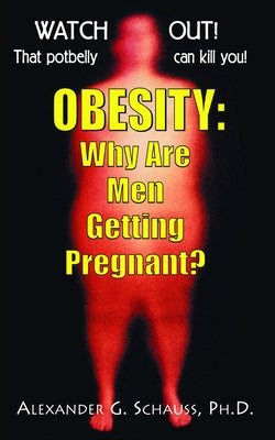 Obesity: Why Are Men Getting Pregnant? by Schauss, Alexander G.