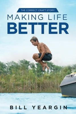 Making Life Better: The Correct Craft Story by Yeargin, Bill