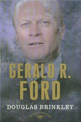 Gerald R. Ford: The 38th President, 1974-1977 by Brinkley, Douglas