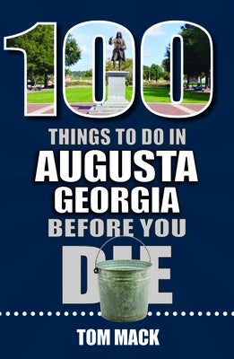 100 Things to Do in Augusta, Georgia Before You Die by Mack, Tom