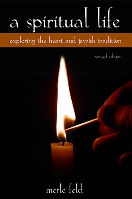 A Spiritual Life: Exploring the Heart and Jewish Tradition, Revised Edition by Feld, Merle