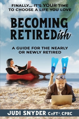 BECOMING RETIREDish: A Guide for the Nearly and Newly Retired by Snyder, Judi