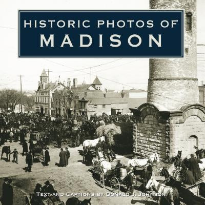 Historic Photos of Madison by Johnson, Donald J.