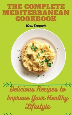 The Complete Mediterranan CookBook: Delicious Recipes to Improve Your Healthy Lifestyle by Cooper, Ben