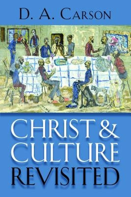 Christ and Culture Revisited by Carson, D. A.
