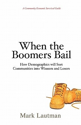 When the Boomers Bail: A Community Economic Survival Guide by Lautman, Mark