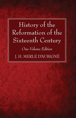 History of the Reformation of the Sixteenth Century by D'Aubigné, J. H. Merle