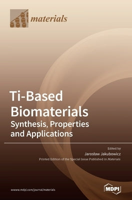 Ti-Based Biomaterials: Synthesis, Properties and Applications by Jakubowicz, Jaroslaw
