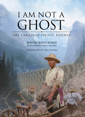 I Am Not a Ghost: The Canadian Pacific Railway by Bouchard, David