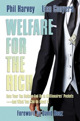 Welfare for the Rich: How Your Tax Dollars End Up in Millionaires' Pockets--And What You Can Do about It by Harvey, Phil