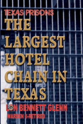 The Largest Hotel Chain in Texas: Texas Prisons by Glenn, Lon Bennett