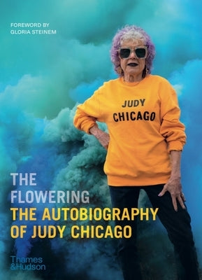 The Flowering: The Autobiography of Judy Chicago by Chicago, Judy