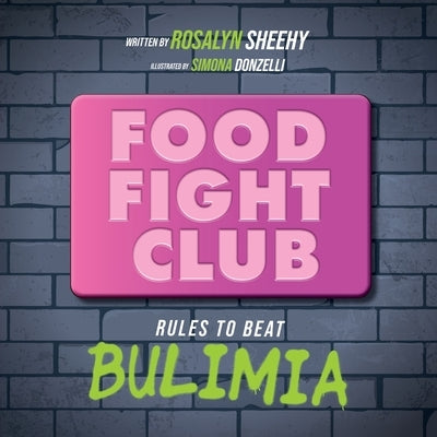 Food Fight Club: Rules to Beat Bulimia by Sheehy, Rosalyn