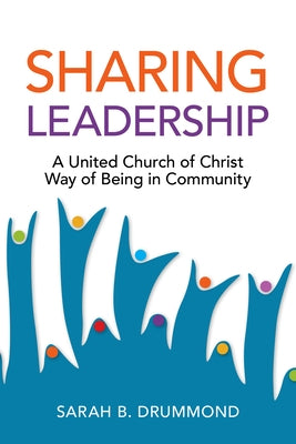 Sharing Leadership: A United Church of Christ Way of Being in Community by Drummond, Sarah B.