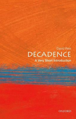 Decadence: A Very Short Introduction by Weir, David