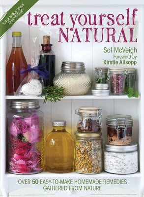 Treat Yourself Natural: Over 50 Easy to Make Natural Remedies for Mind and Body by McVeigh, Sof