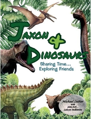 Jaxon & Dinosaurs: Sharing Time... Exploring Friends by Luther, Michael